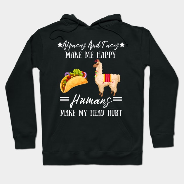 Alpacas And Tacos Make Me Happy Humans Make My Head Hurt Hoodie by JustBeSatisfied